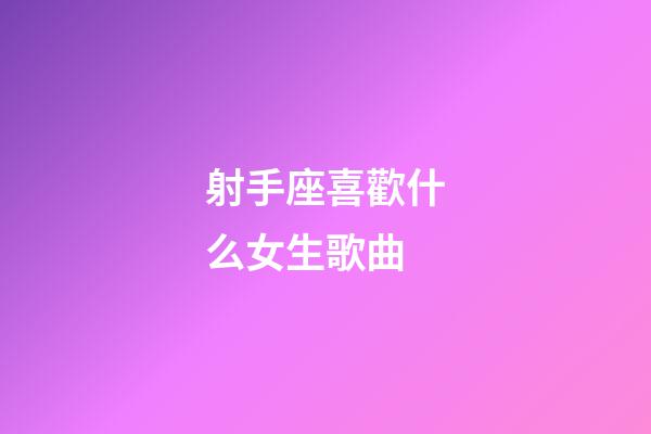 射手座喜歡什么女生歌曲-第1張-星座運(yùn)勢(shì)-玄機(jī)派