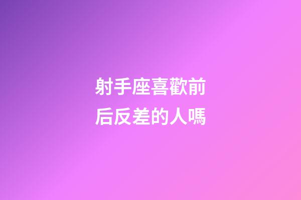 射手座喜歡前后反差的人嗎-第1張-星座運勢-玄機派