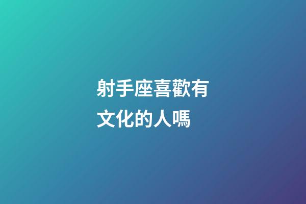 射手座喜歡有文化的人嗎-第1張-星座運勢-玄機派