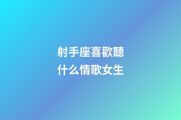 射手座喜歡聽什么情歌女生-第1張-星座運勢-玄機派