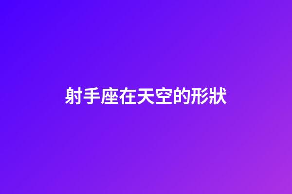 射手座在天空的形狀-第1張-星座運(yùn)勢(shì)-玄機(jī)派
