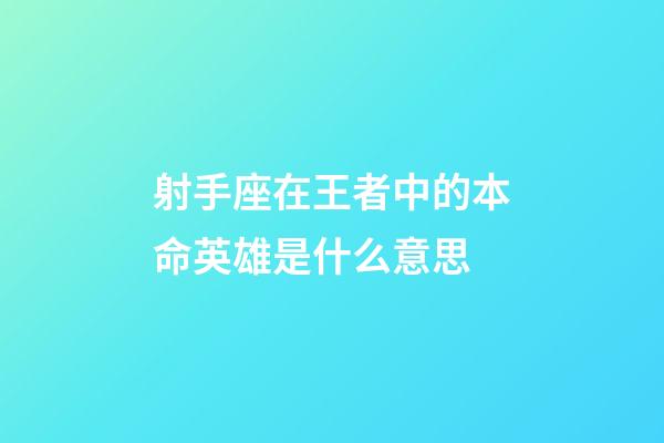 射手座在王者中的本命英雄是什么意思-第1張-星座運勢-玄機派