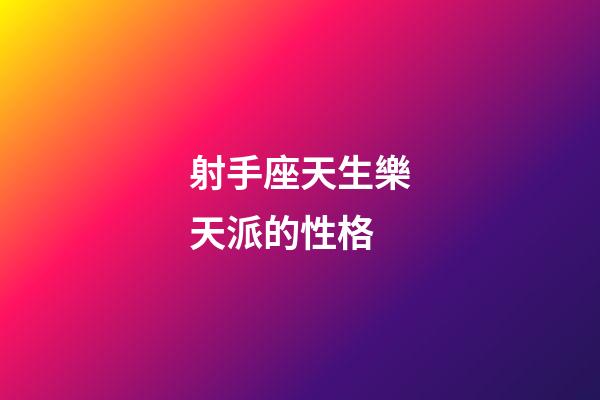 射手座天生樂天派的性格