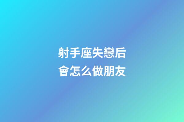 射手座失戀后會怎么做朋友-第1張-星座運勢-玄機派