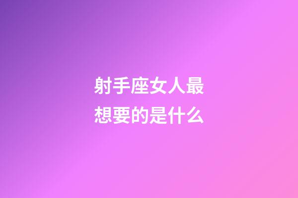 射手座女人最想要的是什么-第1張-星座運勢-玄機派