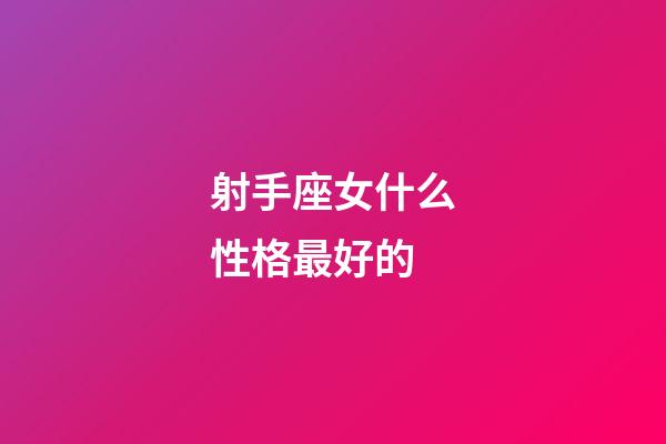 射手座女什么性格最好的-第1張-星座運勢-玄機派