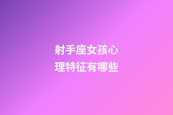 射手座女孩心理特征有哪些-第1張-星座運勢-玄機派