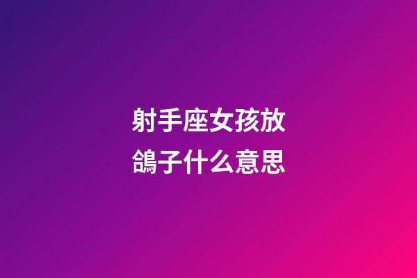 射手座女孩放鴿子什么意思-第1張-星座運勢-玄機派