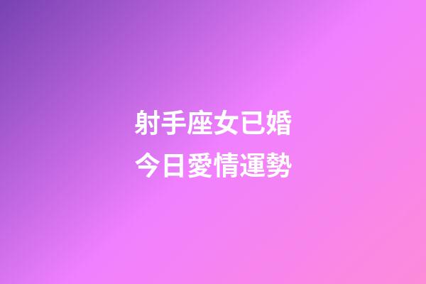 射手座女已婚今日愛情運勢-第1張-星座運勢-玄機派