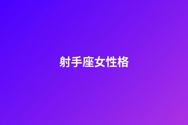 射手座女性格（射手座女性格超準分析）-第1張-星座運勢-玄機派
