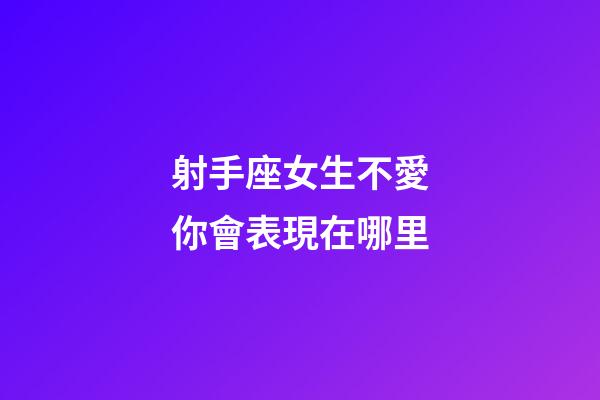 射手座女生不愛你會表現在哪里-第1張-星座運勢-玄機派