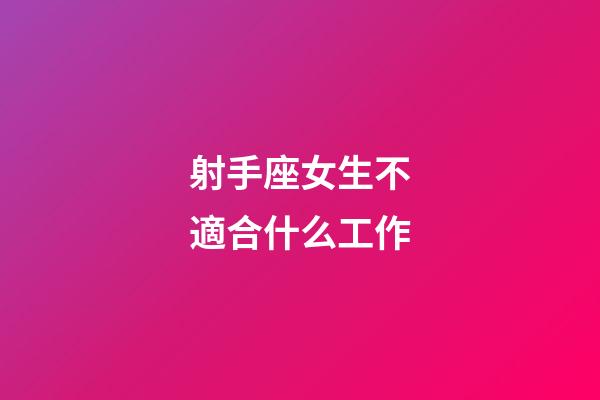 射手座女生不適合什么工作-第1張-星座運勢-玄機派