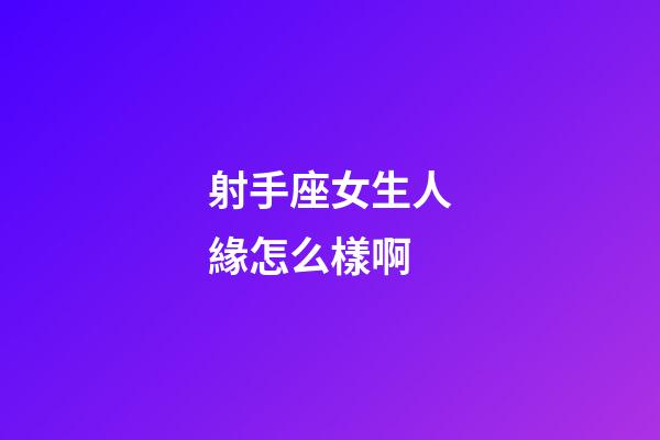 射手座女生人緣怎么樣啊-第1張-星座運勢-玄機派