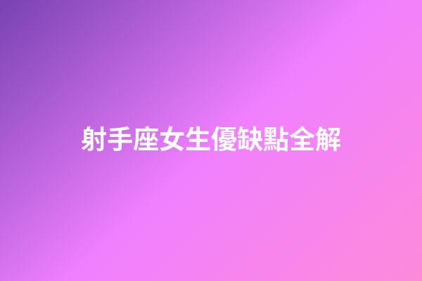 射手座女生優缺點全解-第1張-星座運勢-玄機派