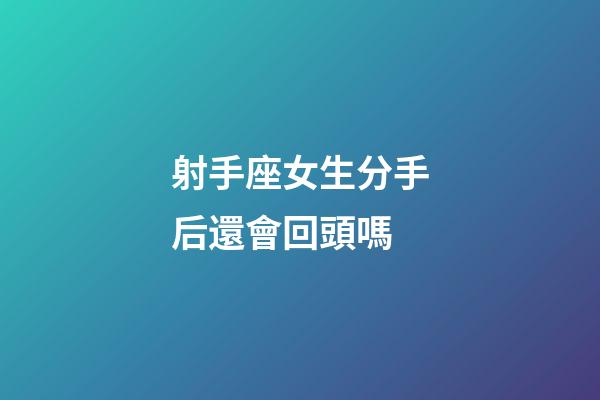 射手座女生分手后還會回頭嗎-第1張-星座運勢-玄機派