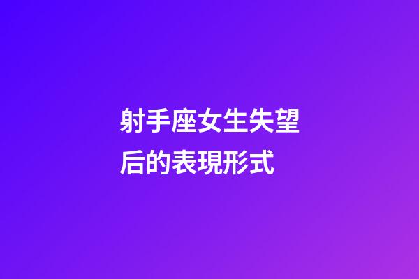 射手座女生失望后的表現形式-第1張-星座運勢-玄機派