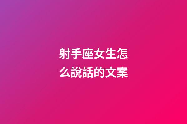 射手座女生怎么說話的文案-第1張-星座運勢-玄機派