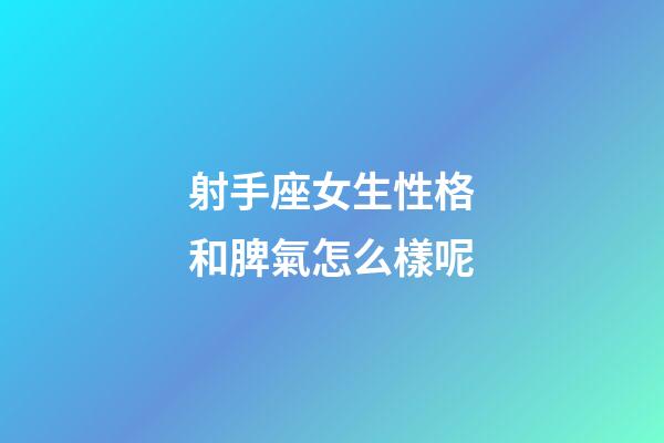 射手座女生性格和脾氣怎么樣呢-第1張-星座運勢-玄機派