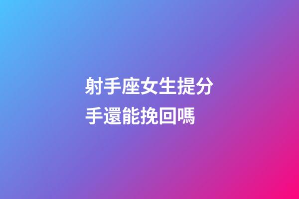 射手座女生提分手還能挽回嗎-第1張-星座運勢-玄機派