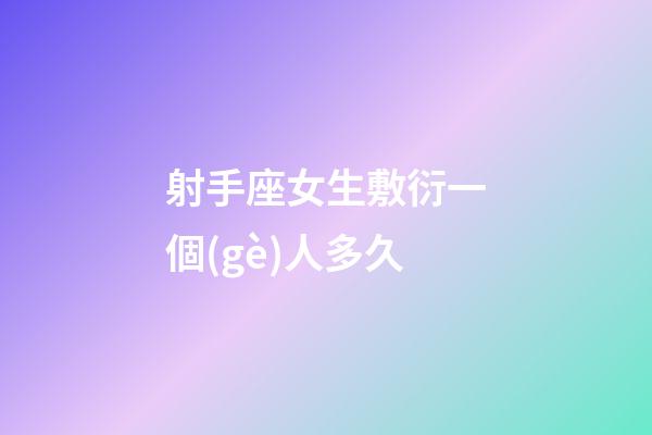 射手座女生敷衍一個(gè)人多久-第1張-星座運(yùn)勢(shì)-玄機(jī)派