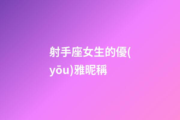 射手座女生的優(yōu)雅昵稱-第1張-星座運(yùn)勢(shì)-玄機(jī)派
