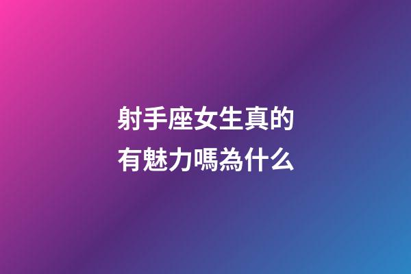 射手座女生真的有魅力嗎為什么-第1張-星座運(yùn)勢(shì)-玄機(jī)派