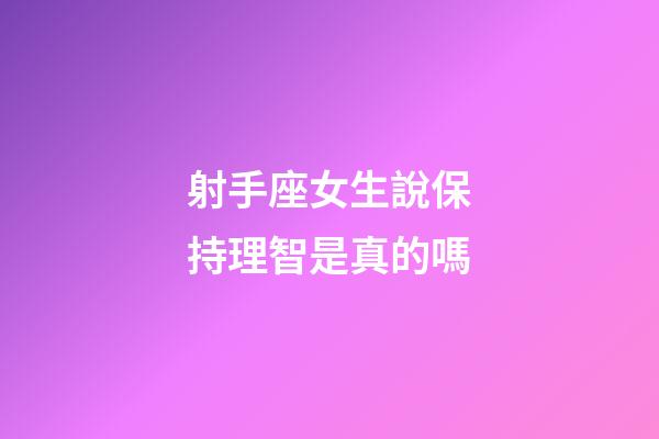 射手座女生說保持理智是真的嗎-第1張-星座運(yùn)勢-玄機(jī)派
