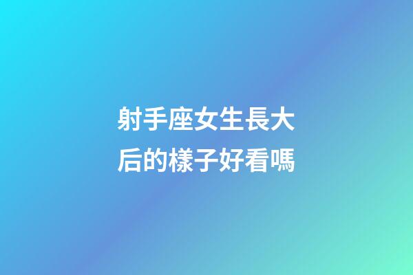 射手座女生長大后的樣子好看嗎-第1張-星座運勢-玄機派
