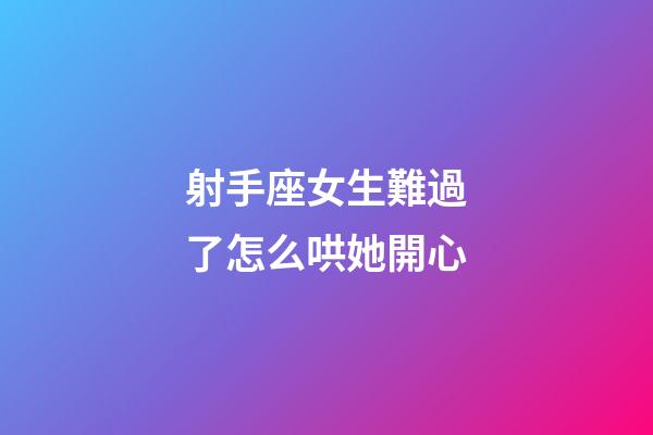 射手座女生難過了怎么哄她開心-第1張-星座運勢-玄機派