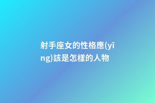 射手座女的性格應(yīng)該是怎樣的人物-第1張-星座運勢-玄機派