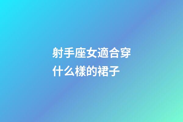 射手座女適合穿什么樣的裙子