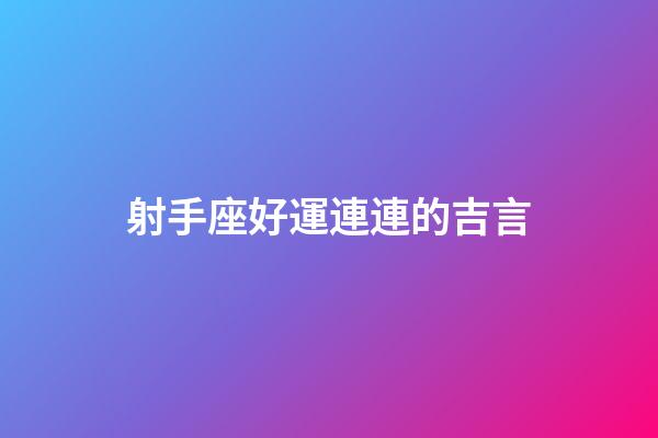 射手座好運連連的吉言-第1張-星座運勢-玄機派