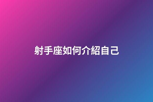 射手座如何介紹自己-第1張-星座運勢-玄機派