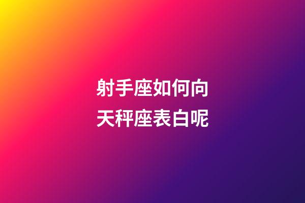 射手座如何向天秤座表白呢-第1張-星座運勢-玄機派