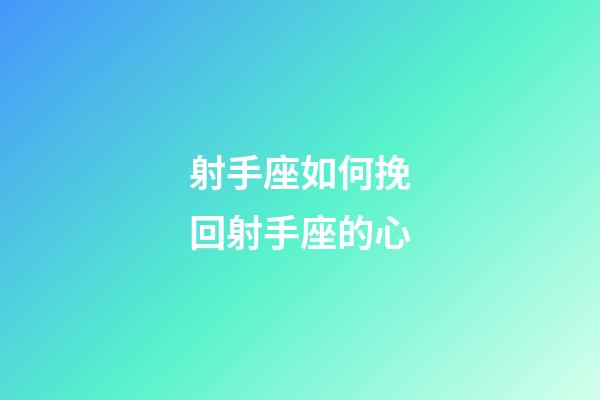 射手座如何挽回射手座的心-第1張-星座運勢-玄機派