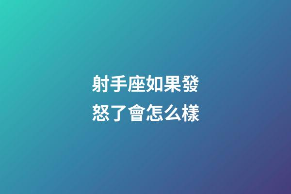 射手座如果發怒了會怎么樣-第1張-星座運勢-玄機派