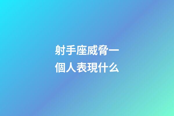 射手座威脅一個人表現什么-第1張-星座運勢-玄機派