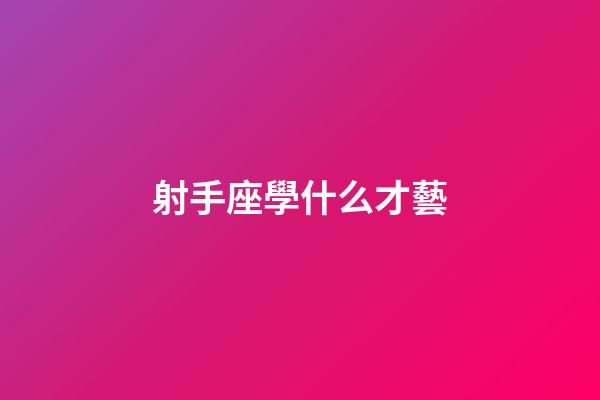 射手座學什么才藝