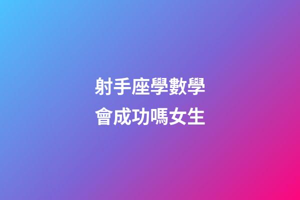 射手座學數學會成功嗎女生-第1張-星座運勢-玄機派
