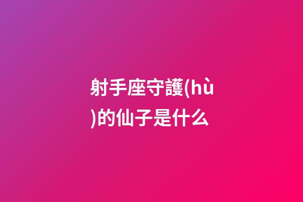 射手座守護(hù)的仙子是什么