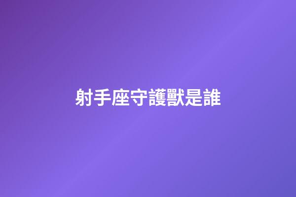 射手座守護獸是誰