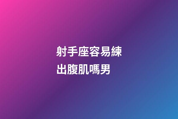射手座容易練出腹肌嗎男