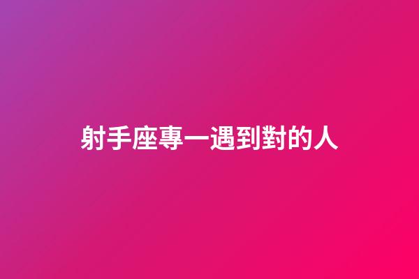 射手座專一遇到對的人