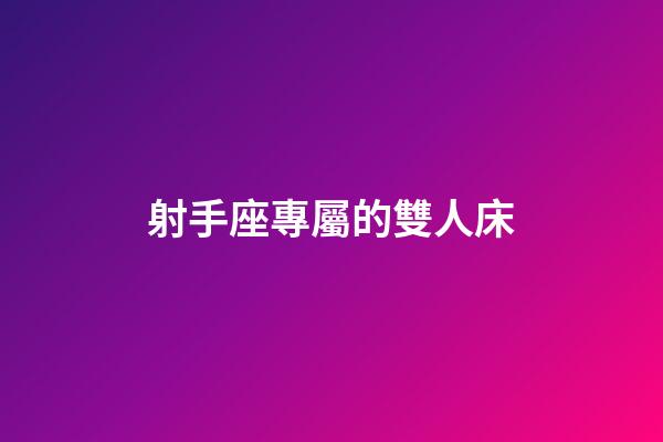 射手座專屬的雙人床-第1張-星座運勢-玄機派