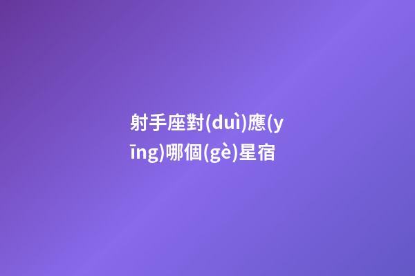 射手座對(duì)應(yīng)哪個(gè)星宿-第1張-星座運(yùn)勢(shì)-玄機(jī)派