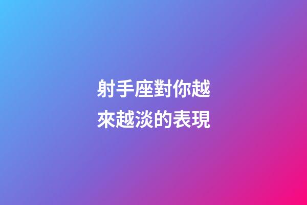 射手座對你越來越淡的表現-第1張-星座運勢-玄機派