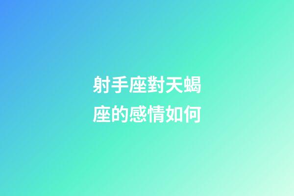 射手座對天蝎座的感情如何-第1張-星座運勢-玄機派