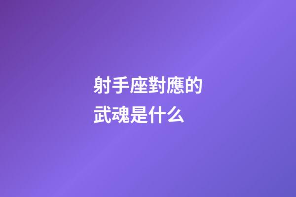 射手座對應的武魂是什么