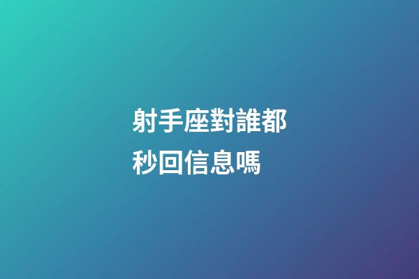 射手座對誰都秒回信息嗎-第1張-星座運勢-玄機派