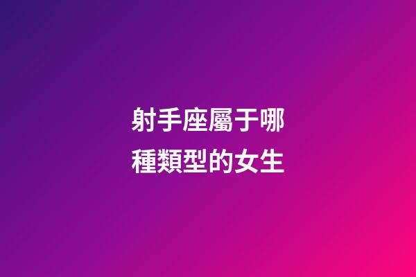 射手座屬于哪種類型的女生-第1張-星座運勢-玄機派